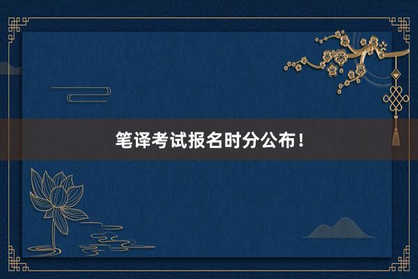 笔译考试报名时分公布！